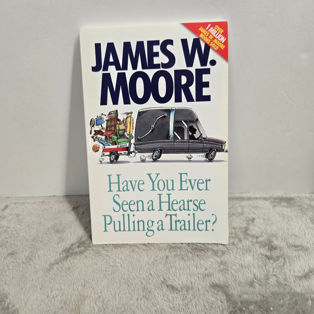 Have You Ever Seen a Hearse Pulling a Trailer? James W. Moore Christian Living